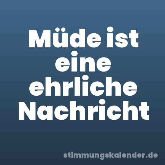 Müde ist eine ehrliche Nachricht