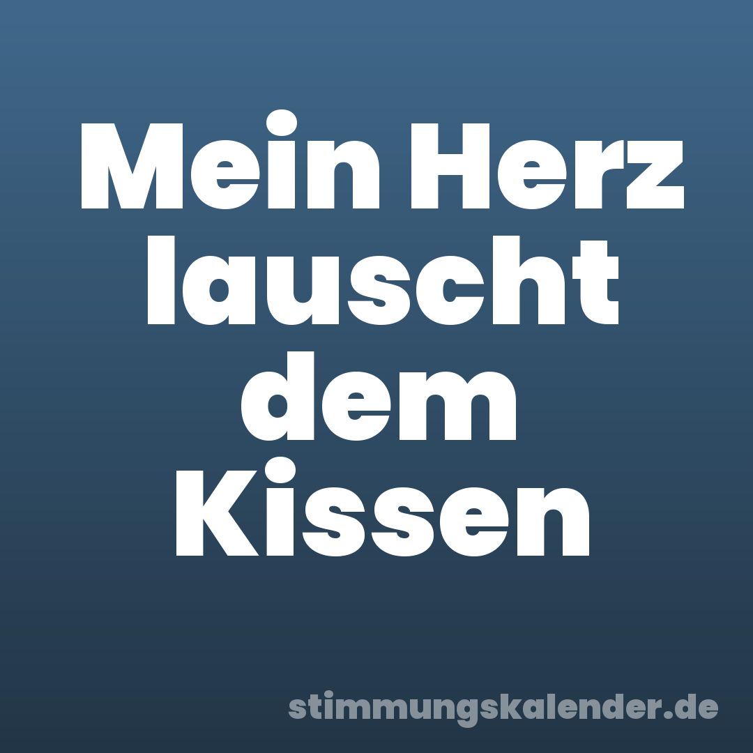 Mein Herz lauscht dem Kissen