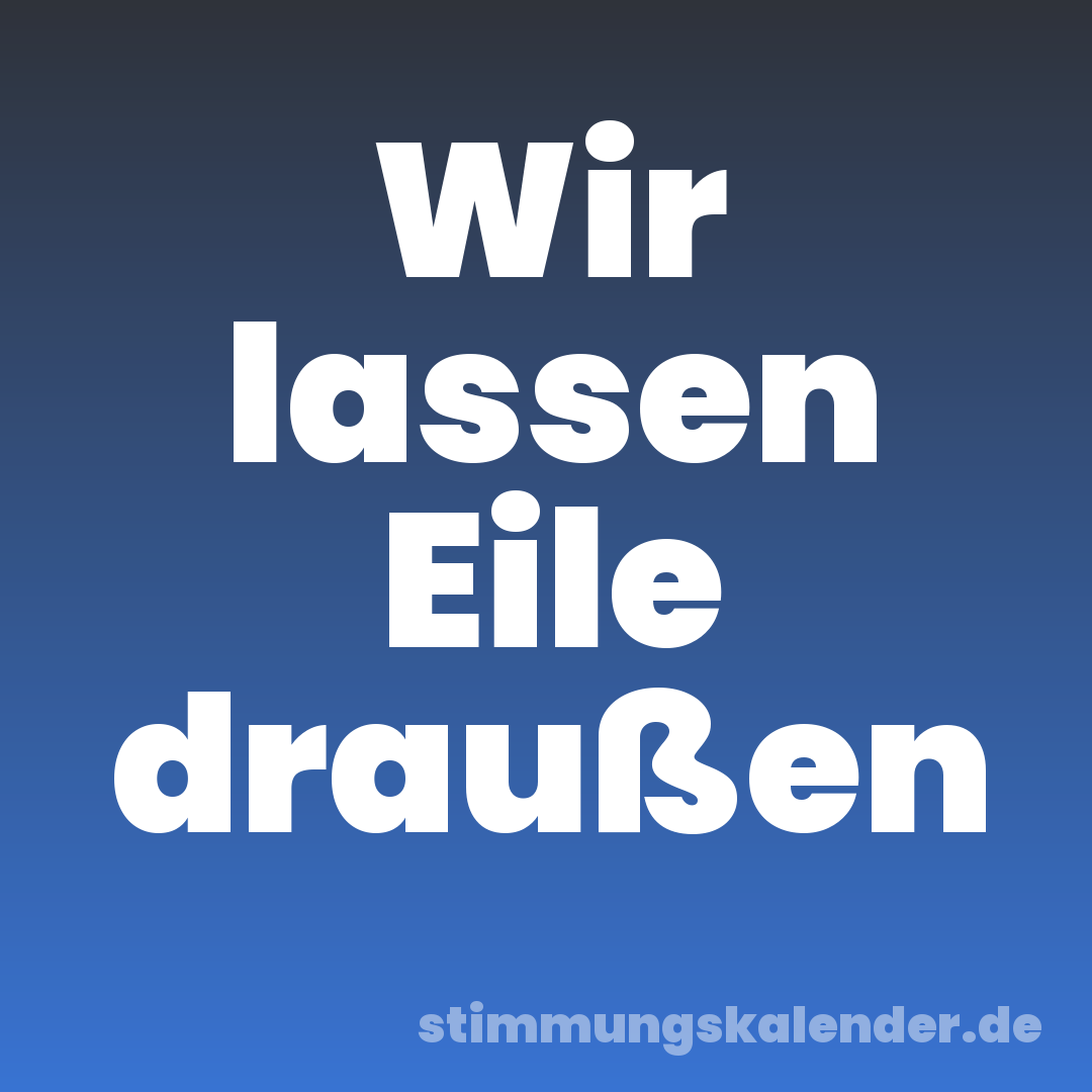Wir lassen Eile draußen