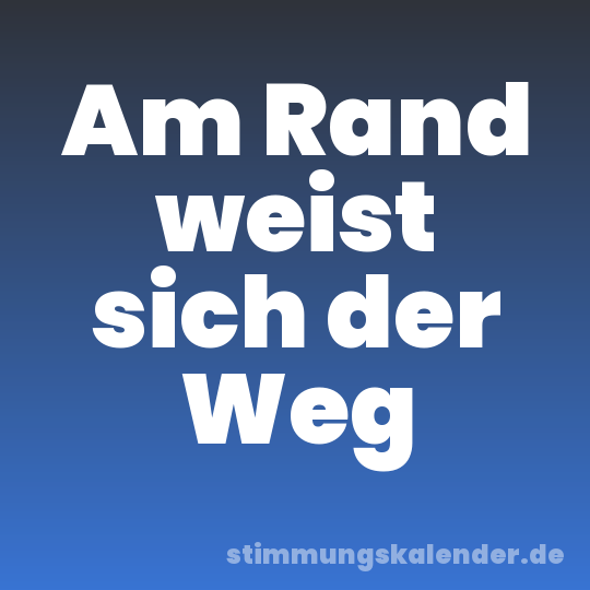 Am Rand weist sich der Weg