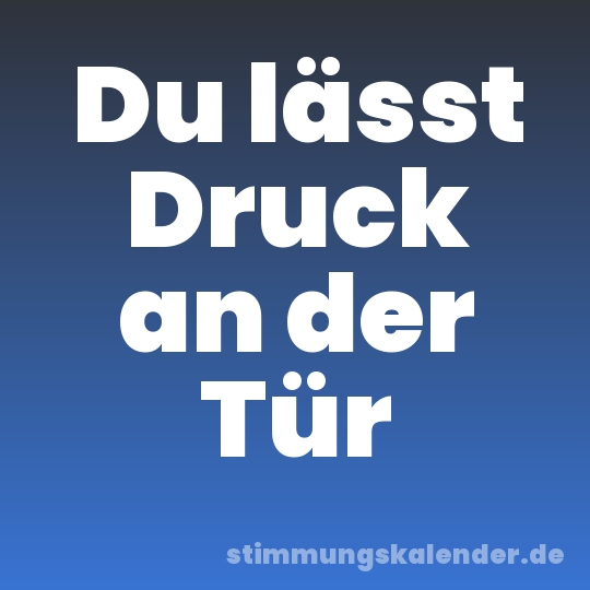 Du lässt Druck an der Tür