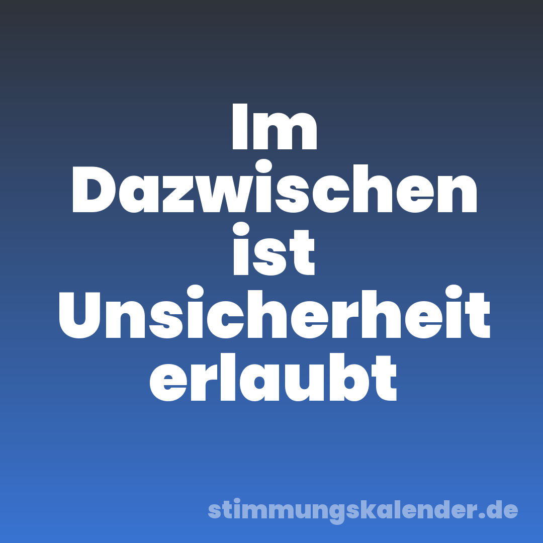 Im Dazwischen ist Unsicherheit erlaubt