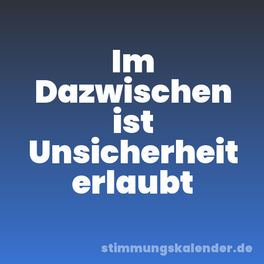 Im Dazwischen ist Unsicherheit erlaubt