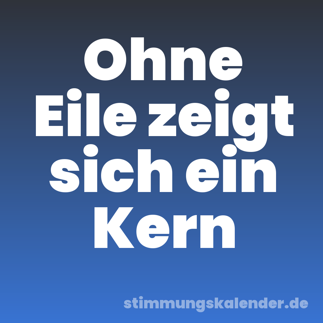 Ohne Eile zeigt sich ein Kern
