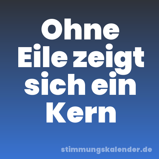 Ohne Eile zeigt sich ein Kern