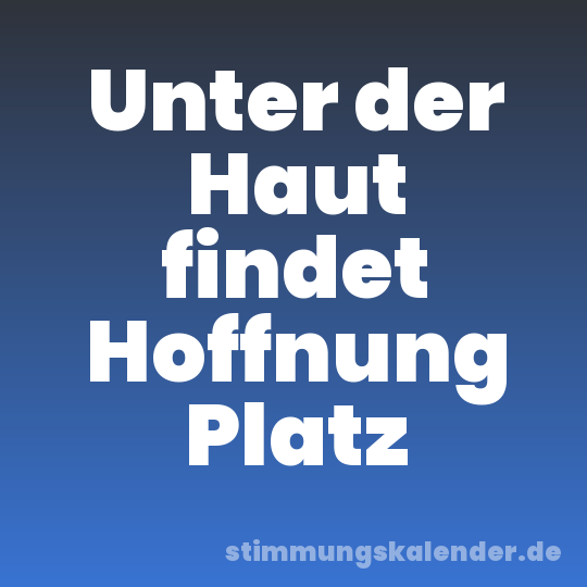 Unter der Haut findet Hoffnung Platz