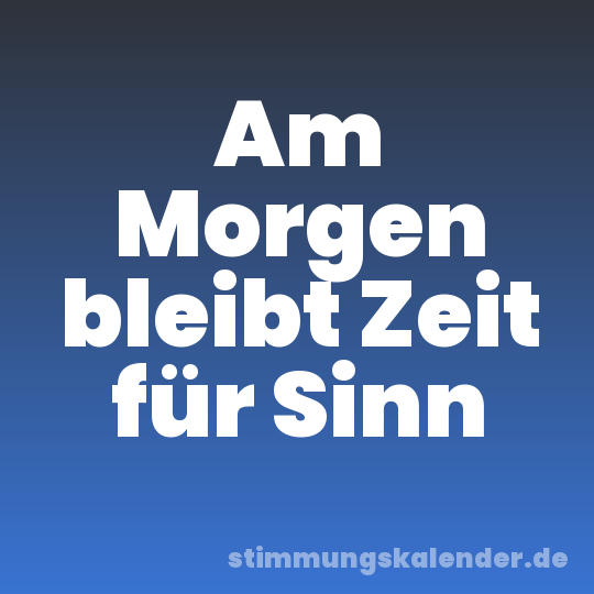 Am Morgen bleibt Zeit für Sinn
