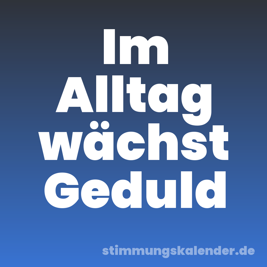 Im Alltag wächst Geduld