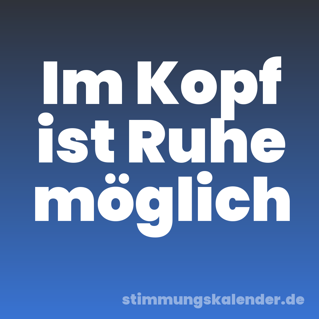 Im Kopf ist Ruhe möglich