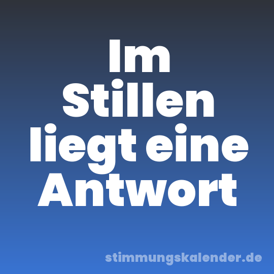 Im Stillen liegt eine Antwort