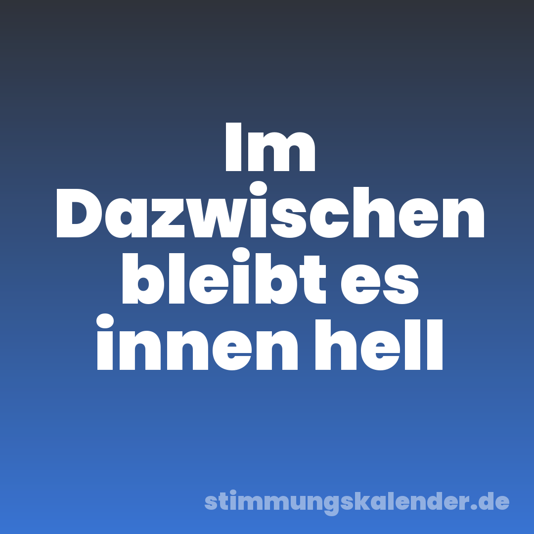 Im Dazwischen bleibt es innen hell