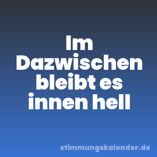 Im Dazwischen bleibt es innen hell