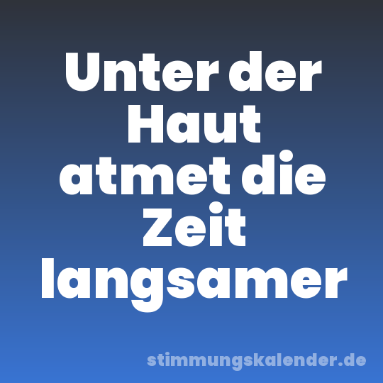 Unter der Haut atmet die Zeit langsamer
