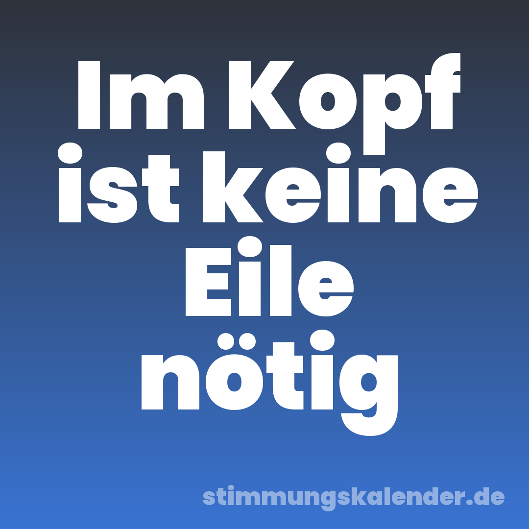 Im Kopf ist keine Eile nötig