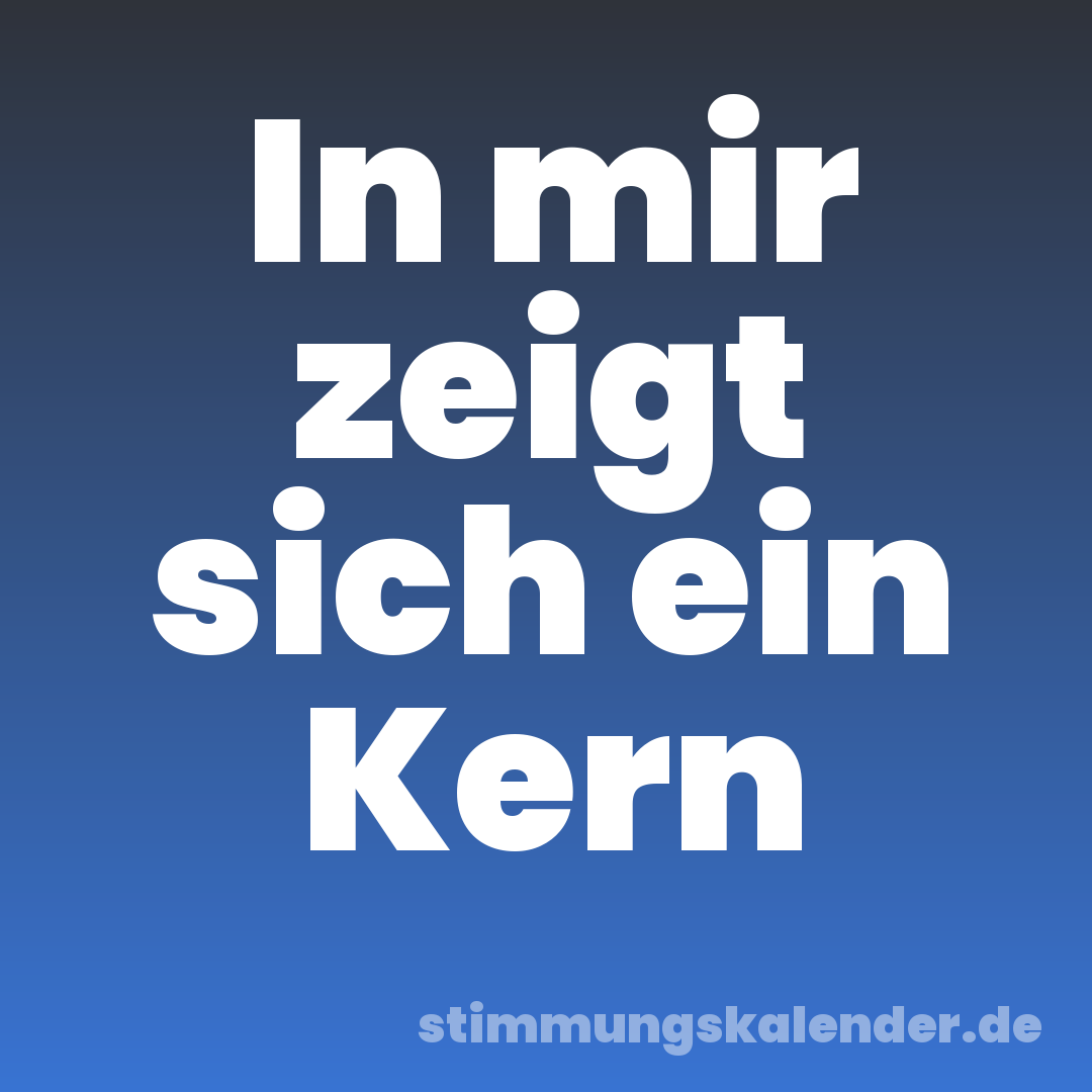 In mir zeigt sich ein Kern