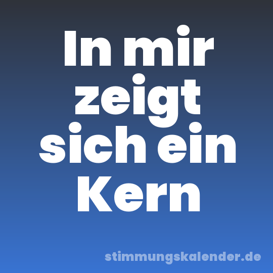 In mir zeigt sich ein Kern