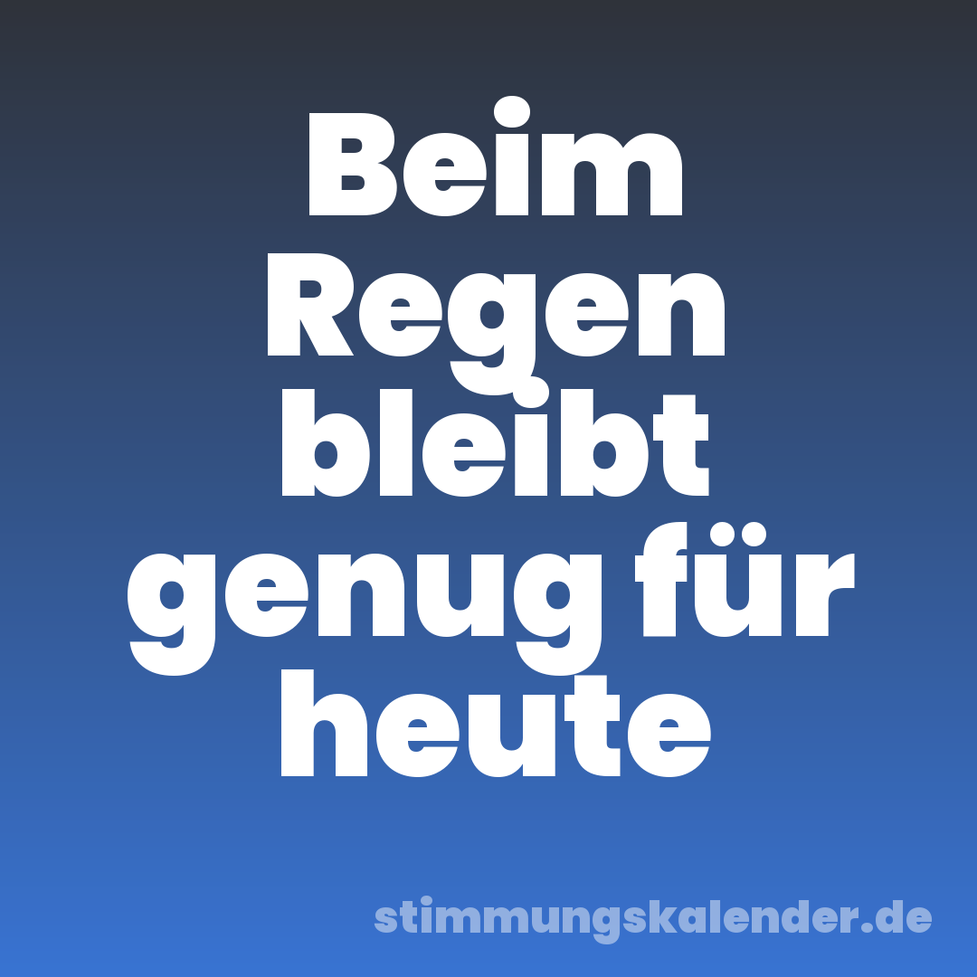 Beim Regen bleibt genug für heute