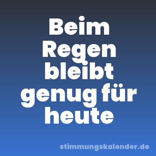 Beim Regen bleibt genug für heute