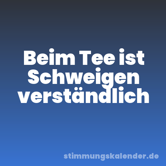 Beim Tee ist Schweigen verständlich