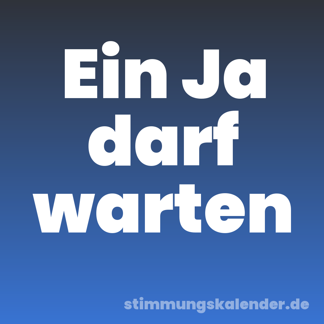 Ein Ja darf warten