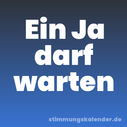 Ein Ja darf warten