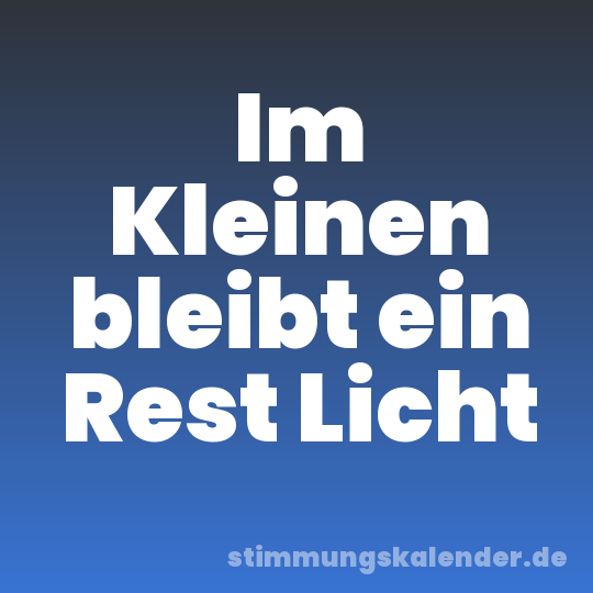 Im Kleinen bleibt ein Rest Licht