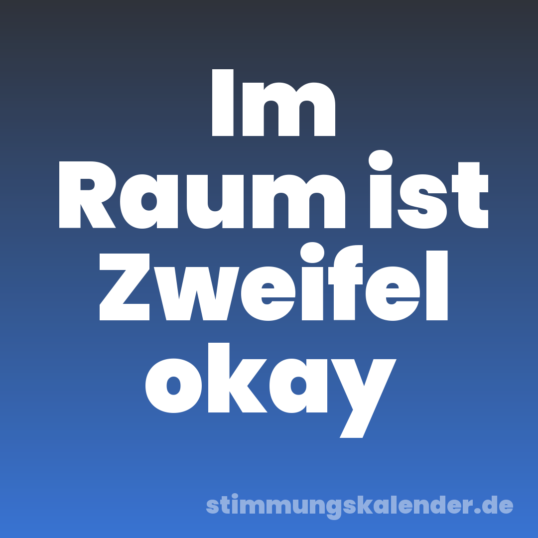Im Raum ist Zweifel okay