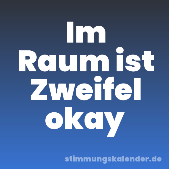 Im Raum ist Zweifel okay