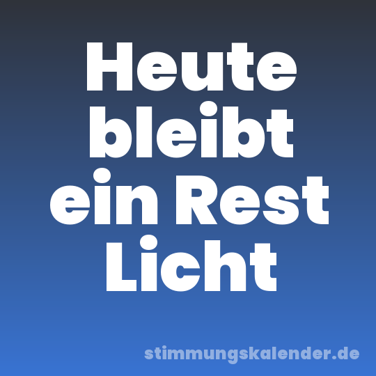 Heute bleibt ein Rest Licht