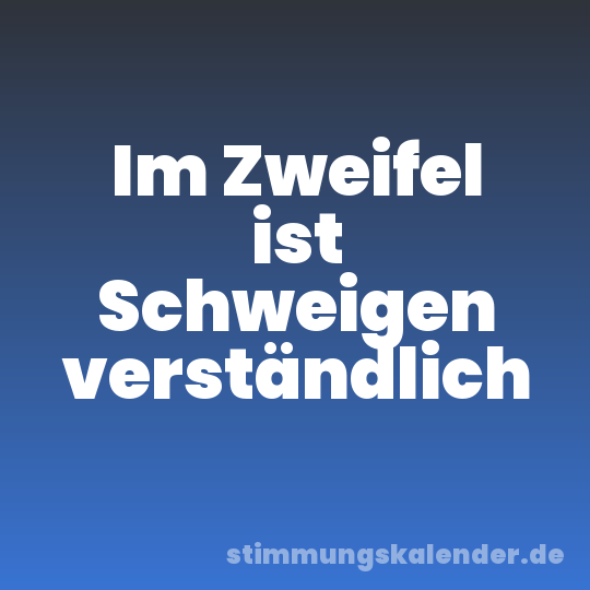 Im Zweifel ist Schweigen verständlich
