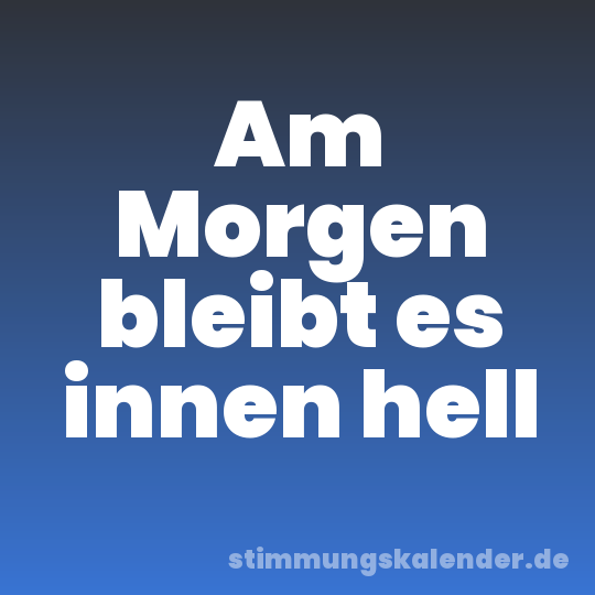 Am Morgen bleibt es innen hell