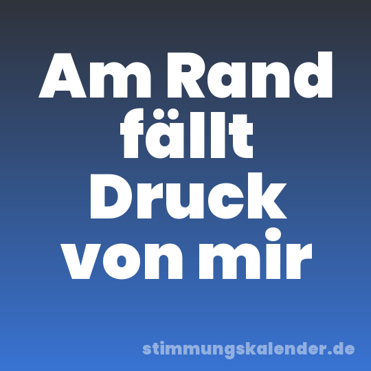 Am Rand fällt Druck von mir