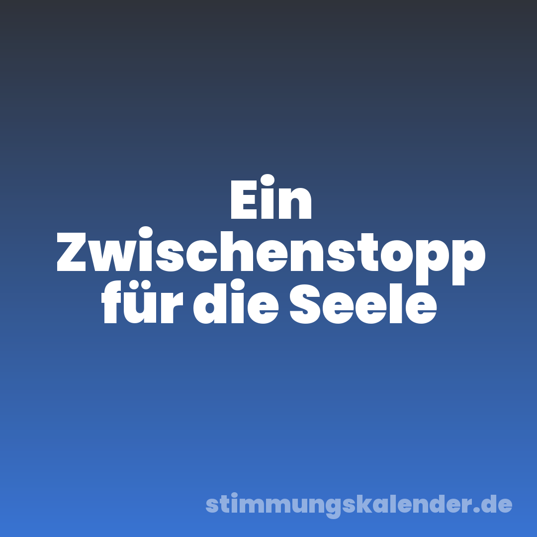 Ein Zwischenstopp für die Seele