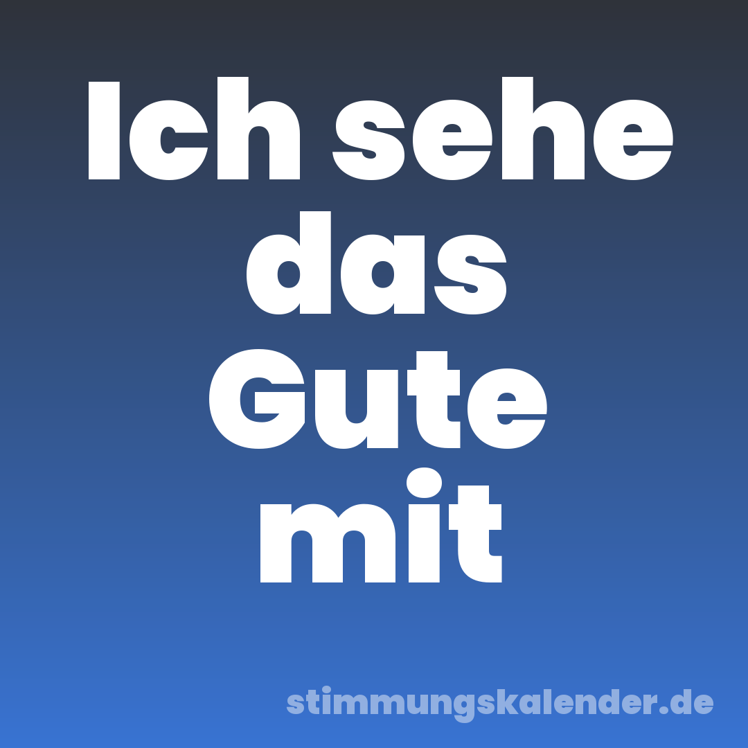 Ich sehe das Gute mit