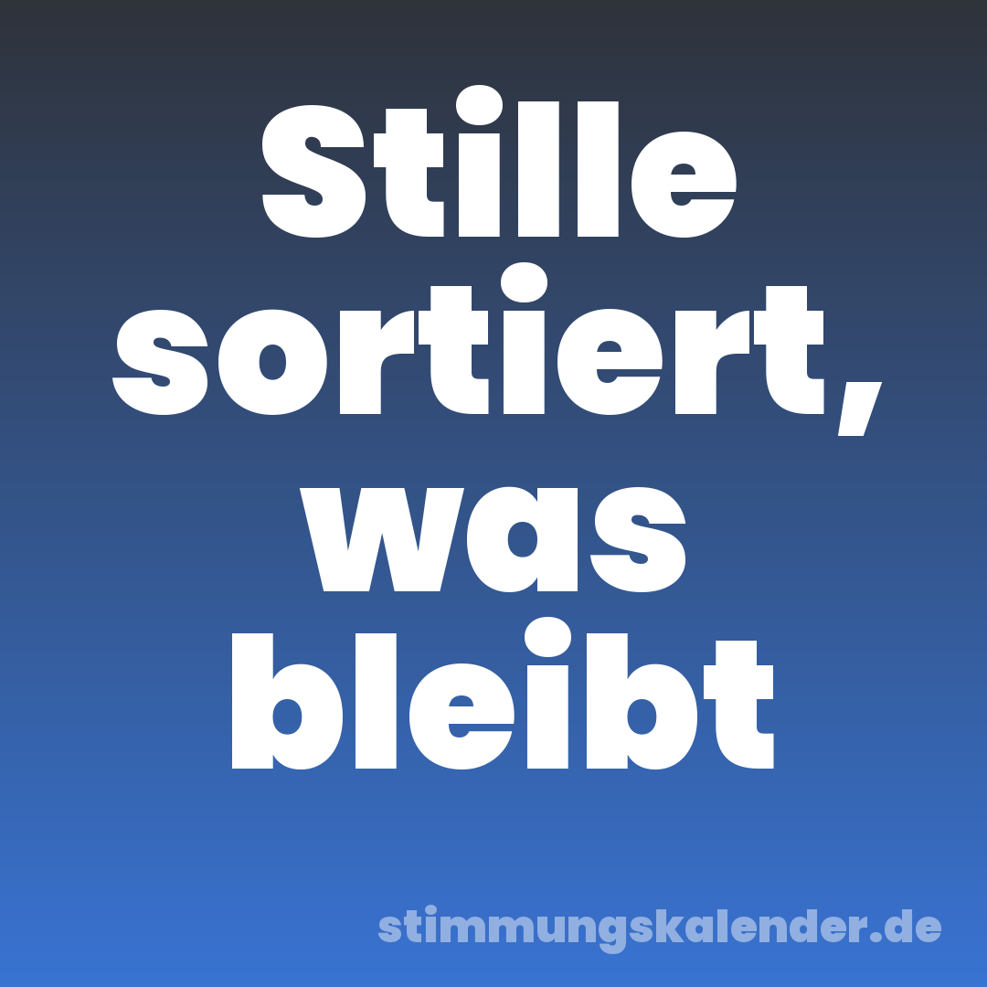 Stille sortiert, was bleibt