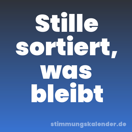 Stille sortiert, was bleibt