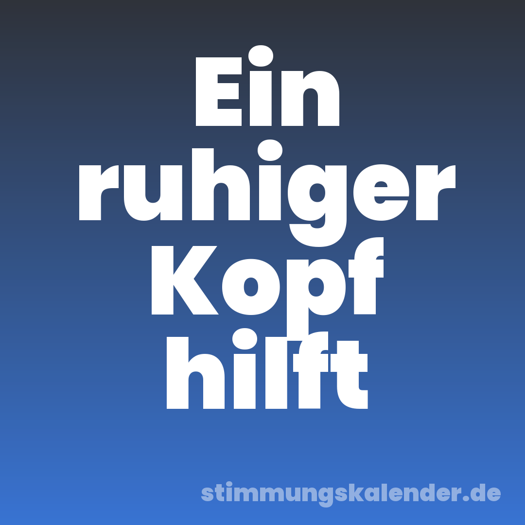 Ein ruhiger Kopf hilft