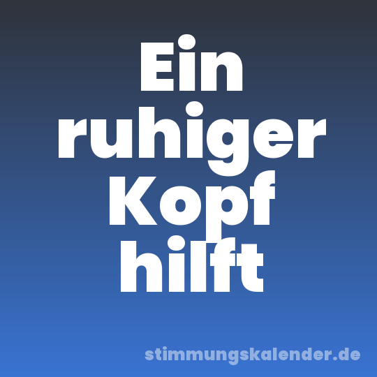 Ein ruhiger Kopf hilft