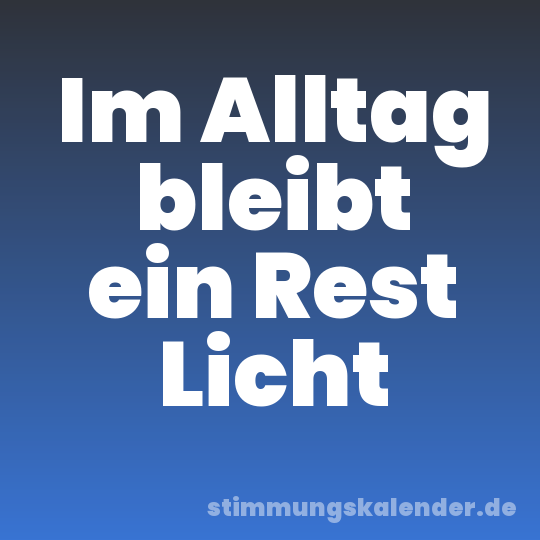 Im Alltag bleibt ein Rest Licht