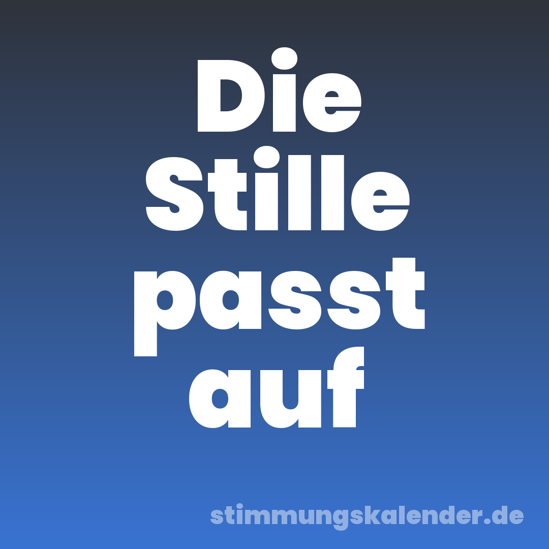Die Stille passt auf