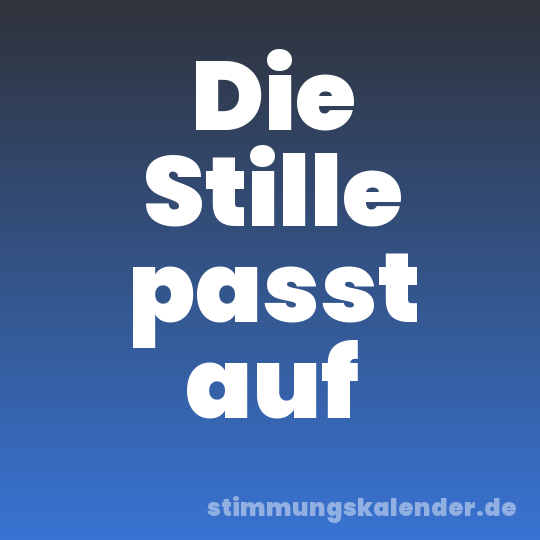 Die Stille passt auf