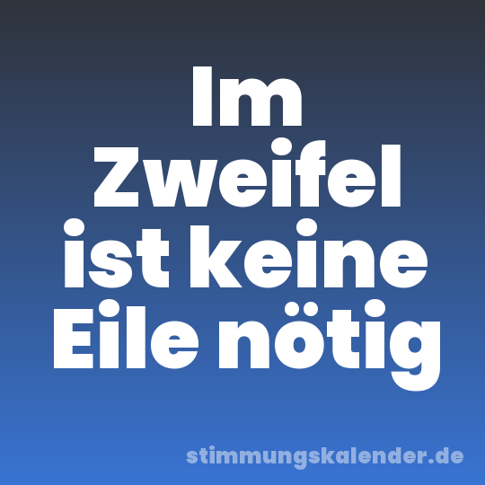 Im Zweifel ist keine Eile nötig
