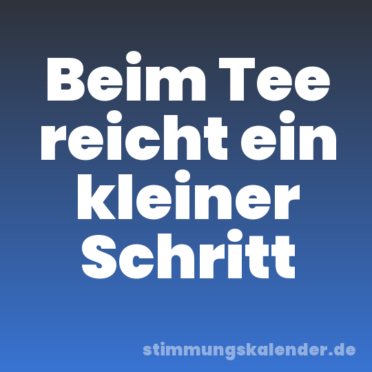 Beim Tee reicht ein kleiner Schritt