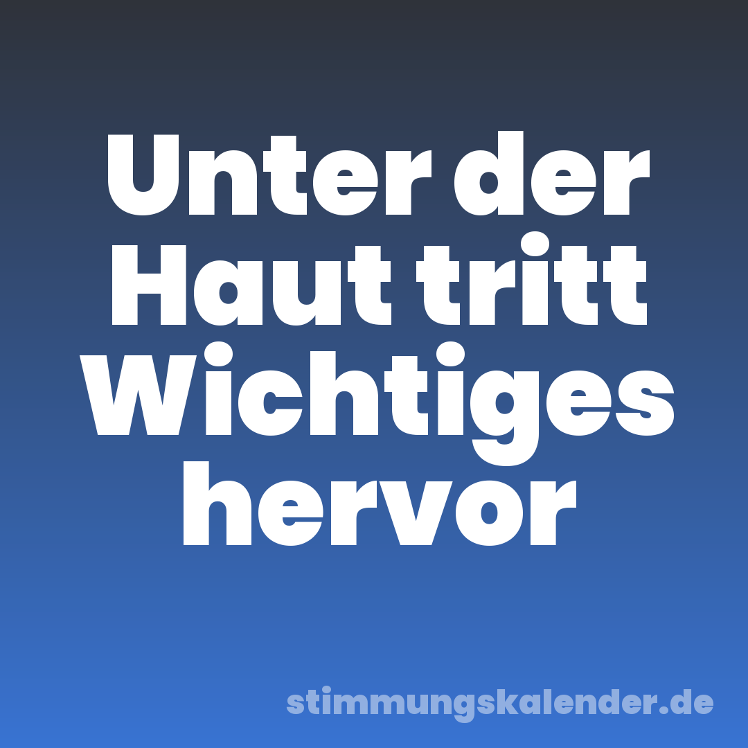 Unter der Haut tritt Wichtiges hervor