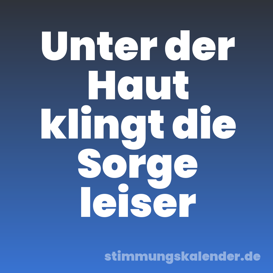 Unter der Haut klingt die Sorge leiser
