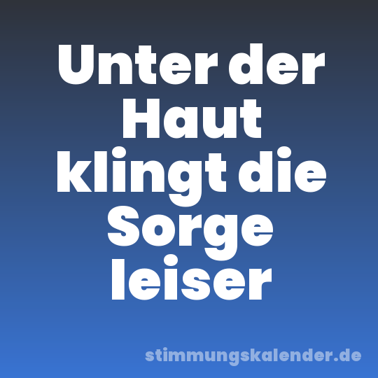 Unter der Haut klingt die Sorge leiser