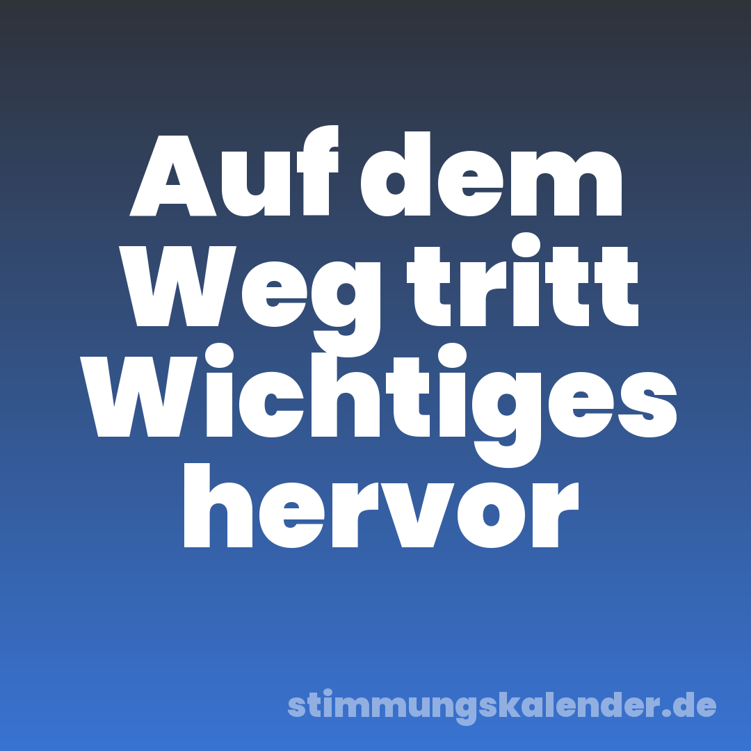 Auf dem Weg tritt Wichtiges hervor