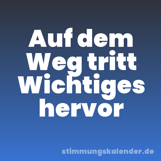 Auf dem Weg tritt Wichtiges hervor