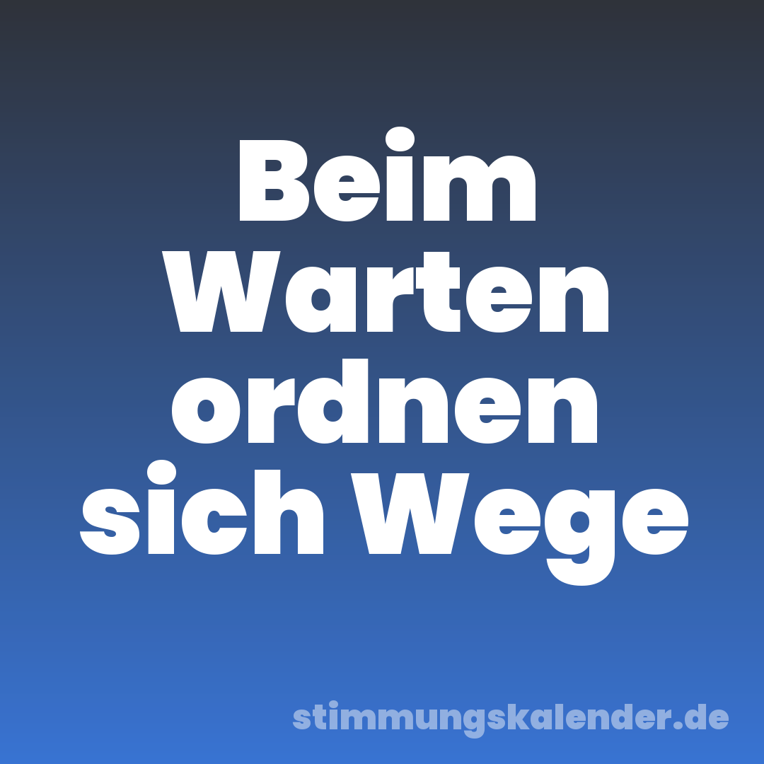Beim Warten ordnen sich Wege