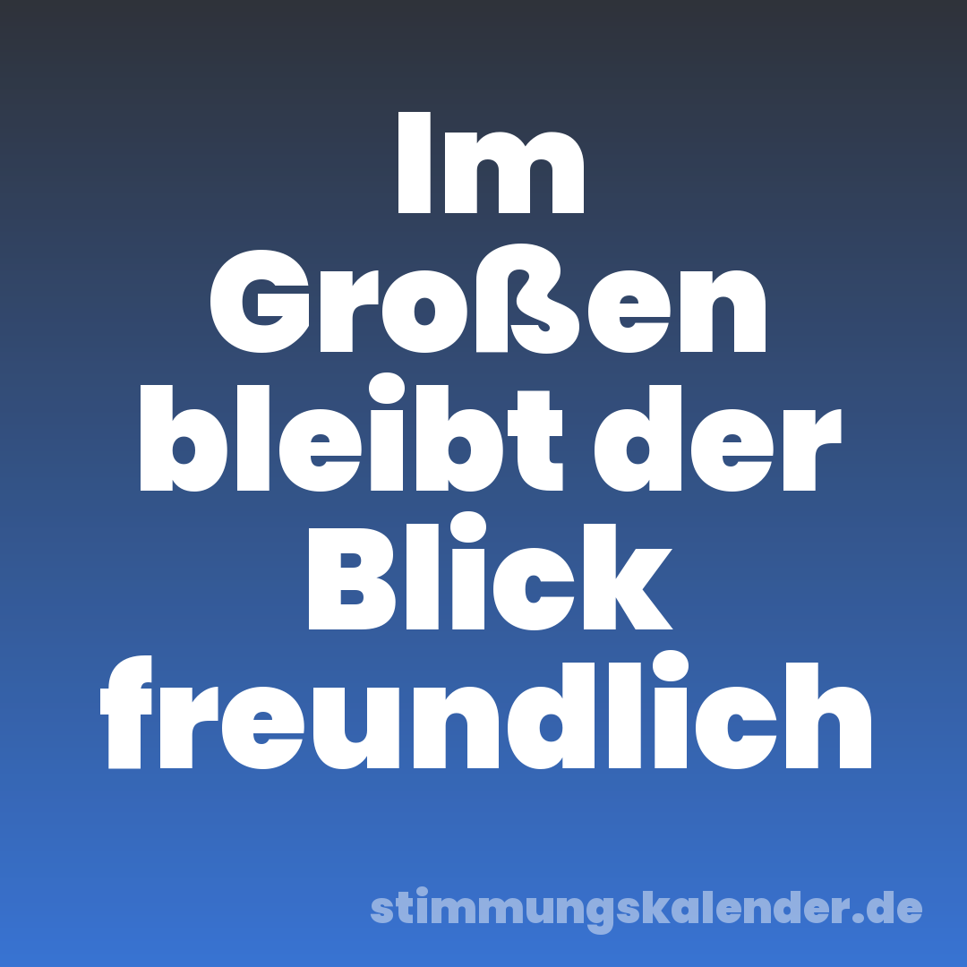 Im Großen bleibt der Blick freundlich